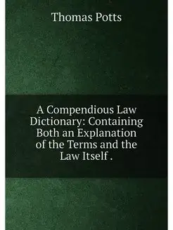 A Compendious Law Dictionary Contain