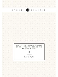 The life of General William Booth the founder of t