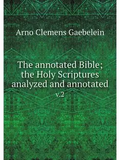 The annotated Bible the Holy Scriptu