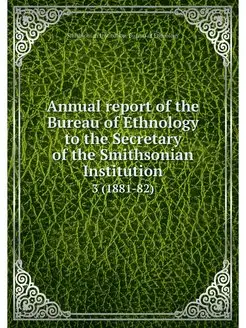 Annual report of the Bureau of Ethnol