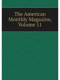 The American Monthly Magazine, Volume 11