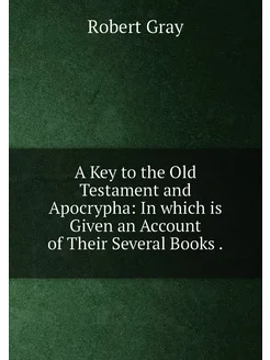 A Key to the Old Testament and Apocrypha In which i