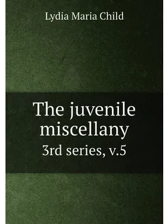 The juvenile miscellany. 3rd series, v.5