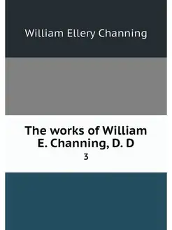 The works of William E. Channing, D