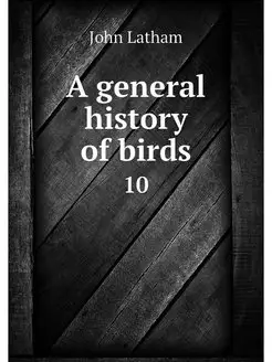 A general history of birds. 10