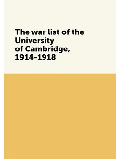 The war list of the University of Cambridge, 1914-1918