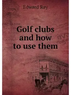 Golf clubs and how to use them