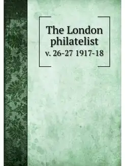 The London philatelist. v. 26-27 1917-18