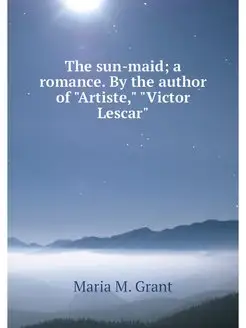 The sun-maid a romance. By the autho