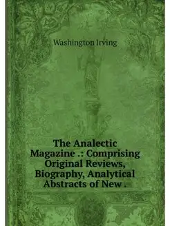 The Analectic Magazine . Comprising