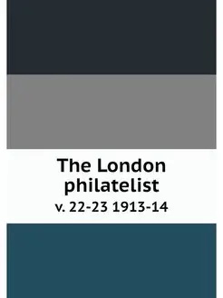 The London philatelist. v. 22-23 1913-14