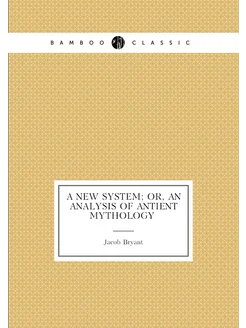 A new system or, An analysis of antient mythology