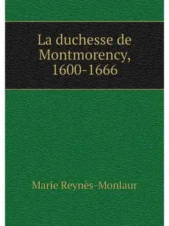 La duchesse de Montmorency, 1600-1666