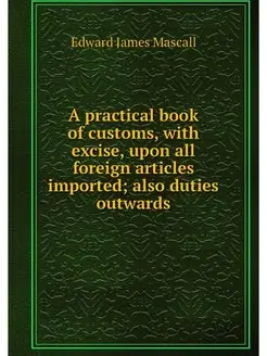 A practical book of customs, with exc