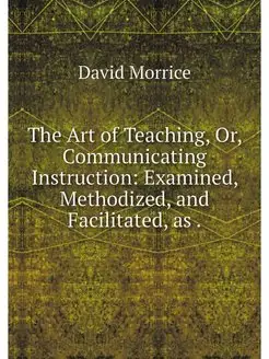 The Art of Teaching, Or, Communicatin