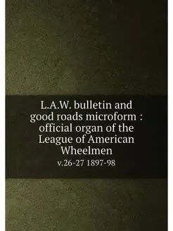 L.A.W. bulletin and good roads microf