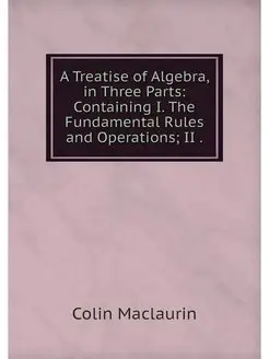 A Treatise of Algebra, in Three Parts