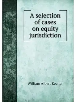 A selection of cases on equity jurisd