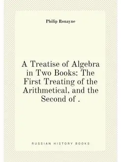 A Treatise of Algebra in Two Books T