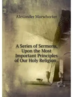 A Series of Sermons, Upon the Most Im