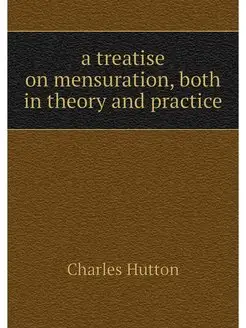 a treatise on mensuration, both in th