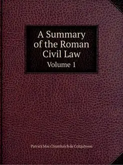 A Summary of the Roman Civil Law. Vol