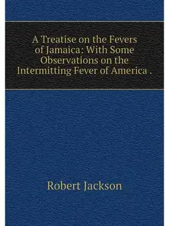 A Treatise on the Fevers of Jamaica