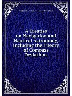 A Treatise on Navigation and Nautical