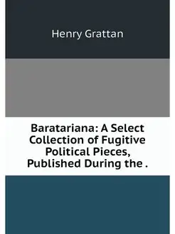 Baratariana A Select Collection of F