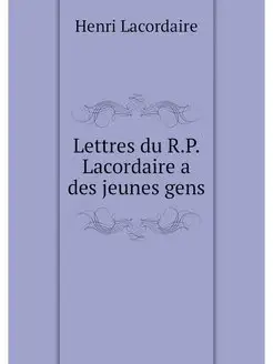 Lettres du R.P. Lacordaire a des jeun