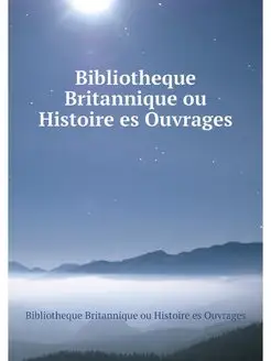 Bibliotheque Britannique ou Histoire