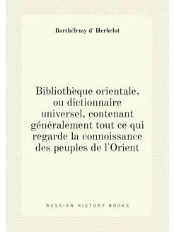 Bibliothèque orientale, ou dictionnaire universel