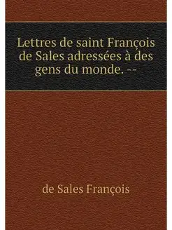 Lettres de saint Francois de Sales ad