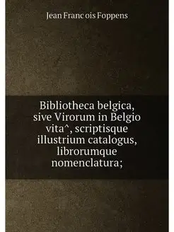 Bibliotheca belgica, sive Virorum in