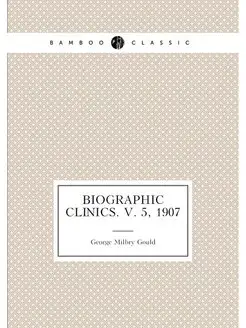 Biographic clinics. v. 5, 1907