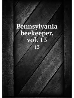 Pennsylvania beekeeper, vol. 13. 13