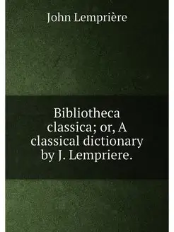 Bibliotheca classica or, A classical