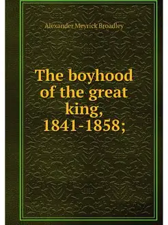 The boyhood of the great king, 1841-1