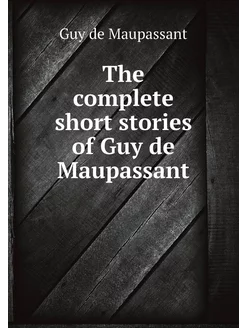 The complete short stories of Guy de Maupassant te