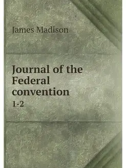 Journal of the Federal convention. 1-2