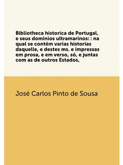 Bibliotheca historica de Portugal, e seus dominios u