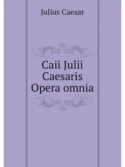 Caii Julii Caesaris Opera omnia