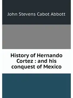 History of Hernando Cortez and his