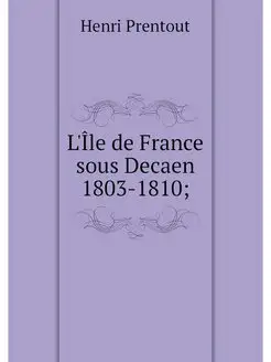 L'Ile de France sous Decaen 1803-1810