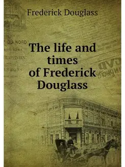 The life and times of Frederick Douglass