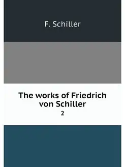 The works of Friedrich von Schiller. 2