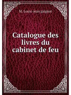 Catalogue des livres du cabinet de feu