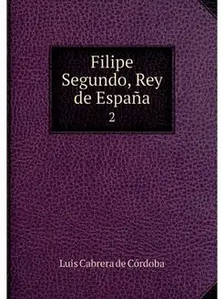 Filipe Segundo, Rey de Espana. 2