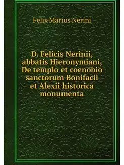 D. Felicis Nerinii, abbatis Hieronymi