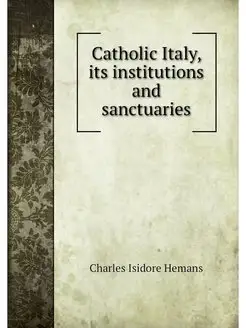 Catholic Italy, its institutions and